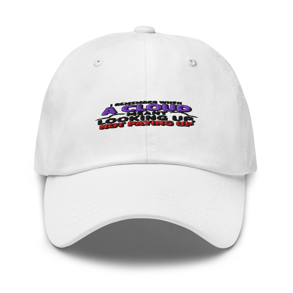 I REMEMBER WHEN A CLOUD MEANT LOOKING UP, NOT PAYING UP - hat