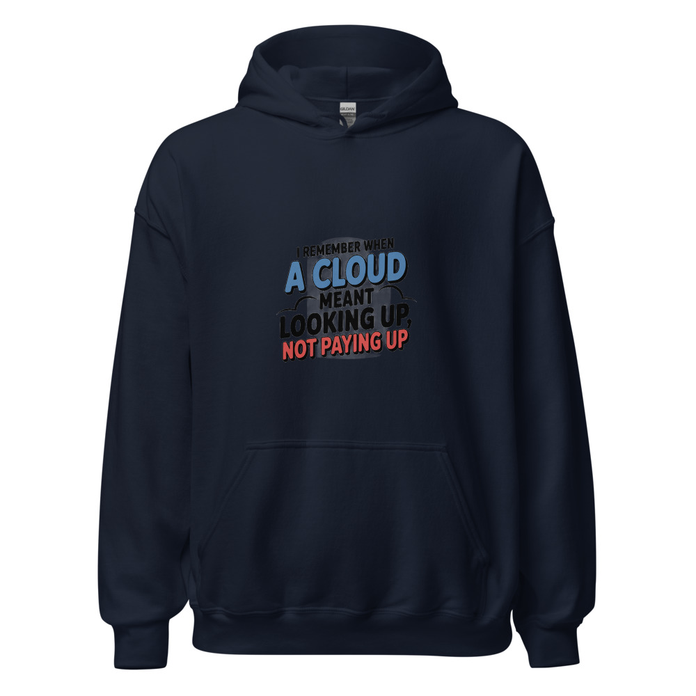 I REMEMBER WHEN A CLOUD MEANT LOOKING UP, NOT PAYING UP - hoodie