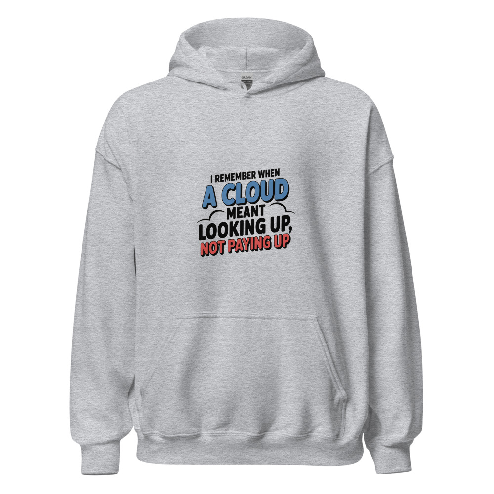 I REMEMBER WHEN A CLOUD MEANT LOOKING UP, NOT PAYING UP - hoodie
