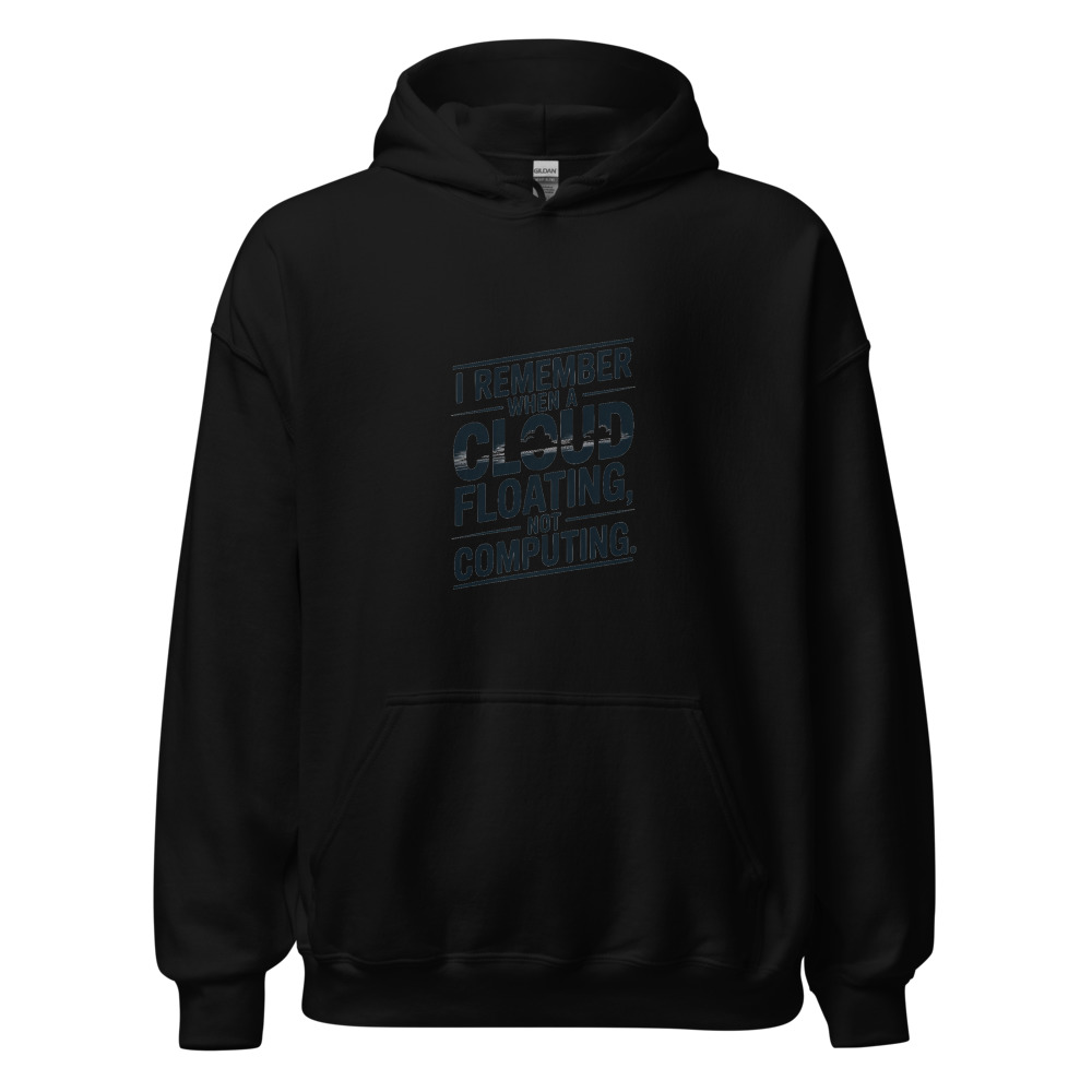 I REMEMBER WHEN A CLOUD WAS FLOATING, NOT COMPUTING. - hoodie