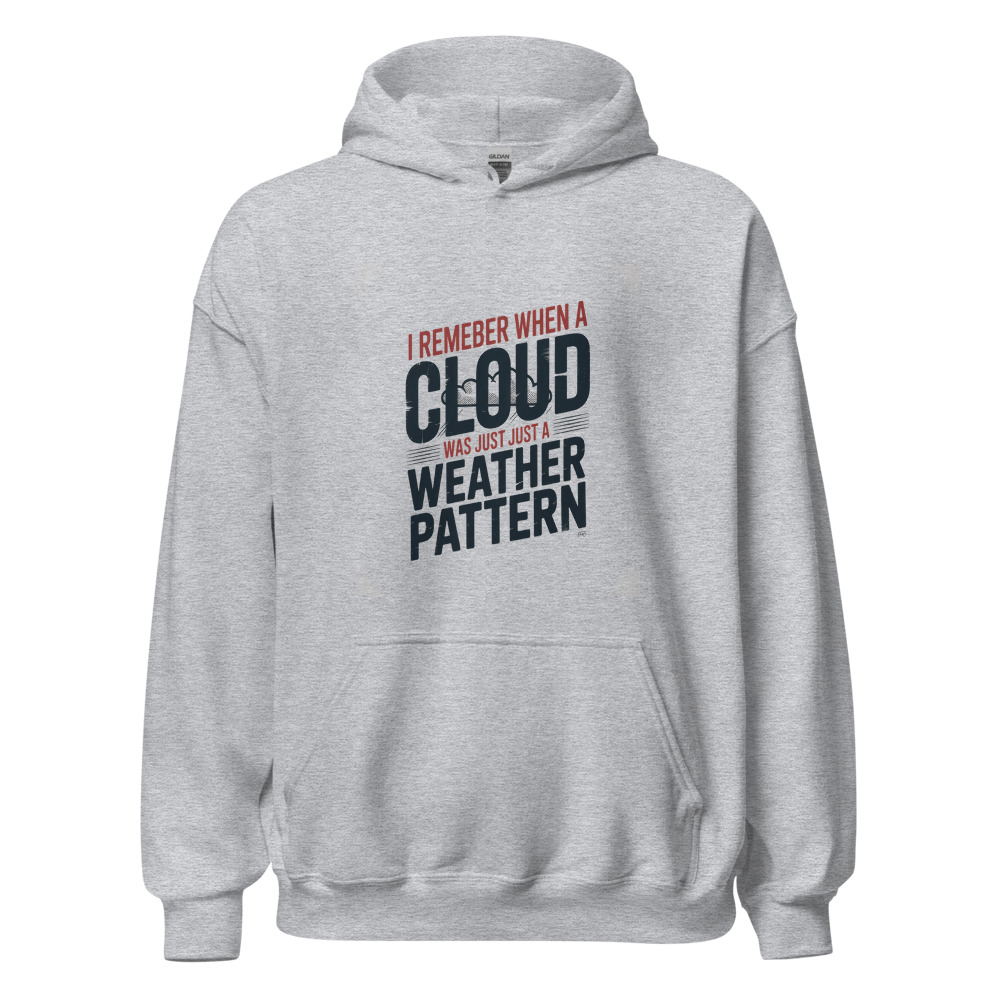I REMEMBER WHEN A CLOUD WAS JUST A WEATHER PATTERN - hoodie