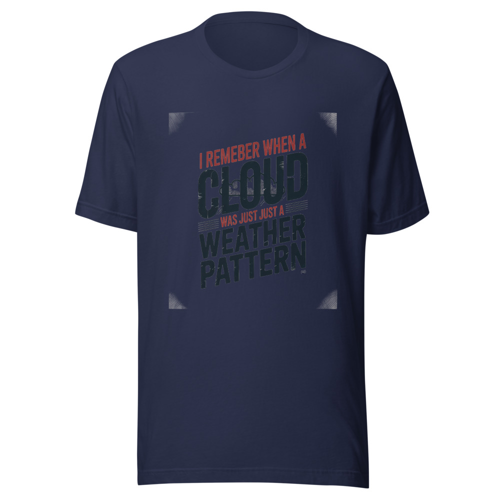 I REMEMBER WHEN A CLOUD WAS JUST A WEATHER PATTERN - tshirt