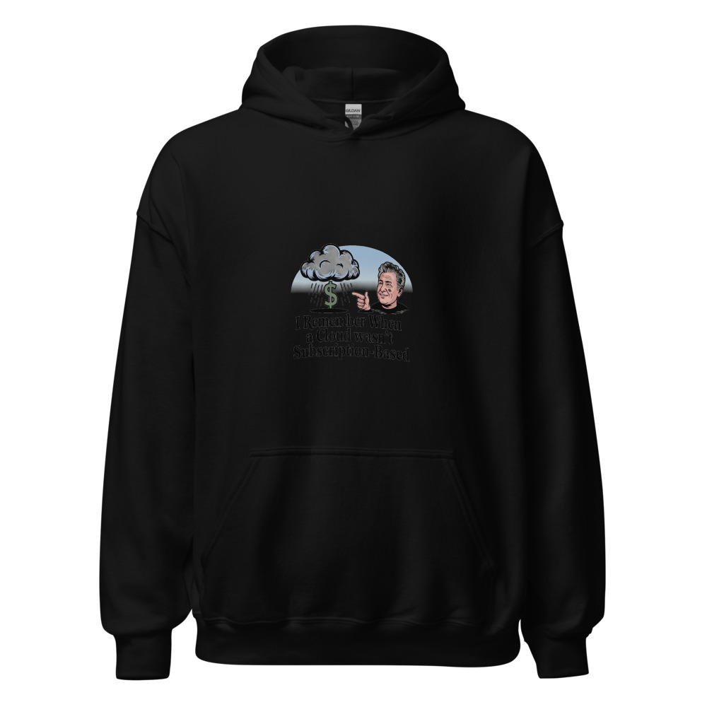 I REMEMBER WHEN A CLOUD WASN'T SUBSCRIPTION-BASED - hoodie