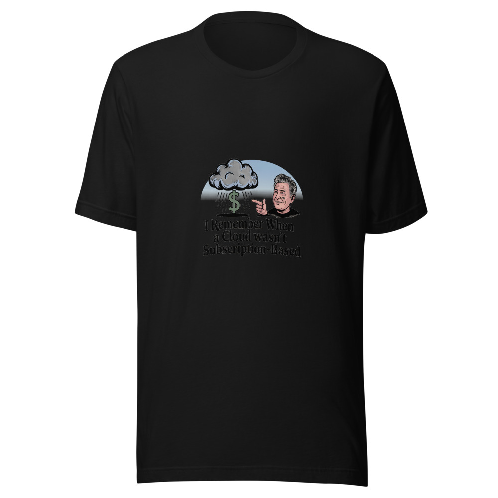 I REMEMBER WHEN A CLOUD WASN'T SUBSCRIPTION-BASED - tshirt