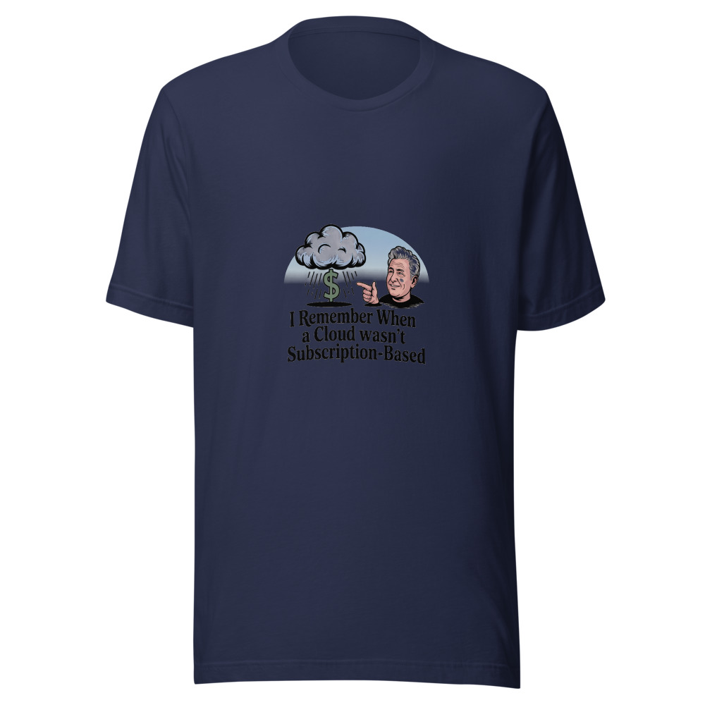 I REMEMBER WHEN A CLOUD WASN'T SUBSCRIPTION-BASED - tshirt