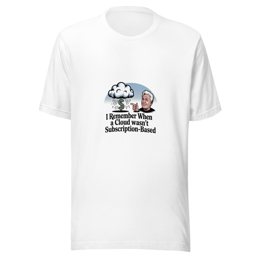 I REMEMBER WHEN A CLOUD WASN'T SUBSCRIPTION-BASED - tshirt