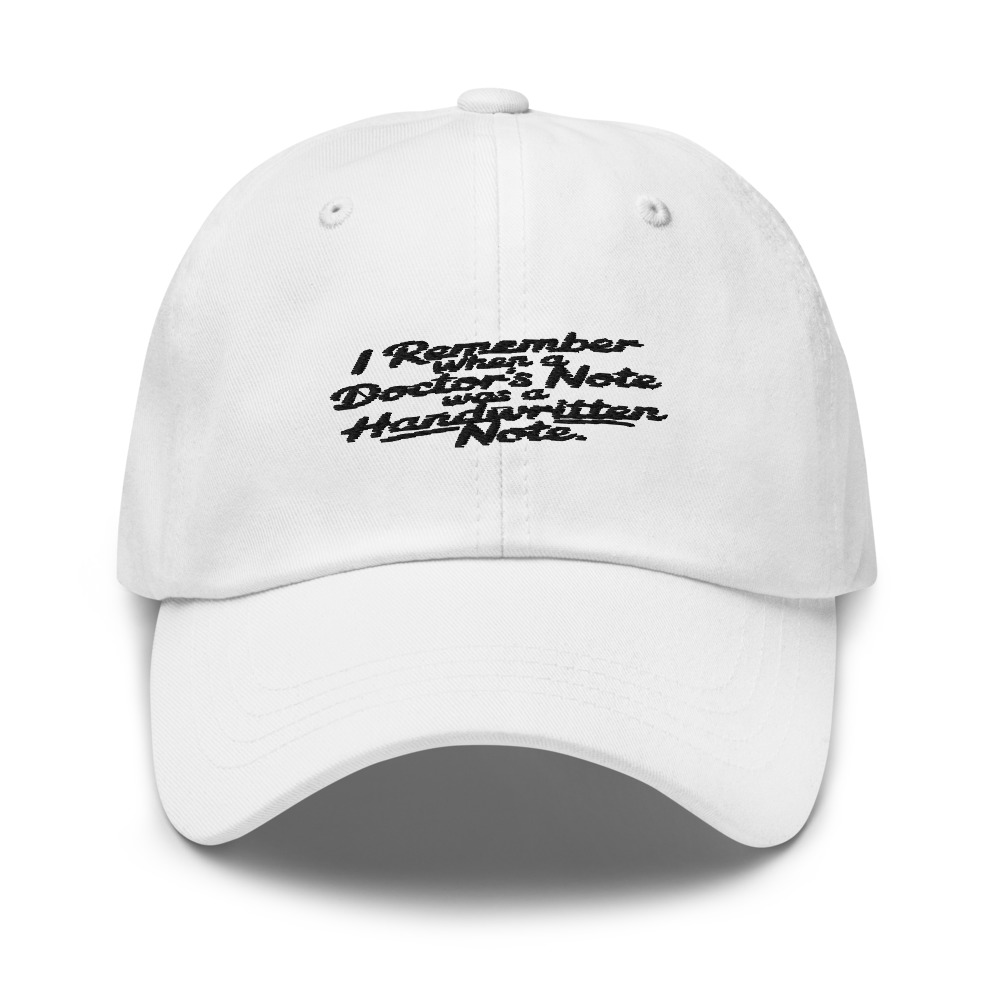 I REMEMBER WHEN A DOCTOR'S NOTE WAS A HANDWRITTEN NOTE - hat