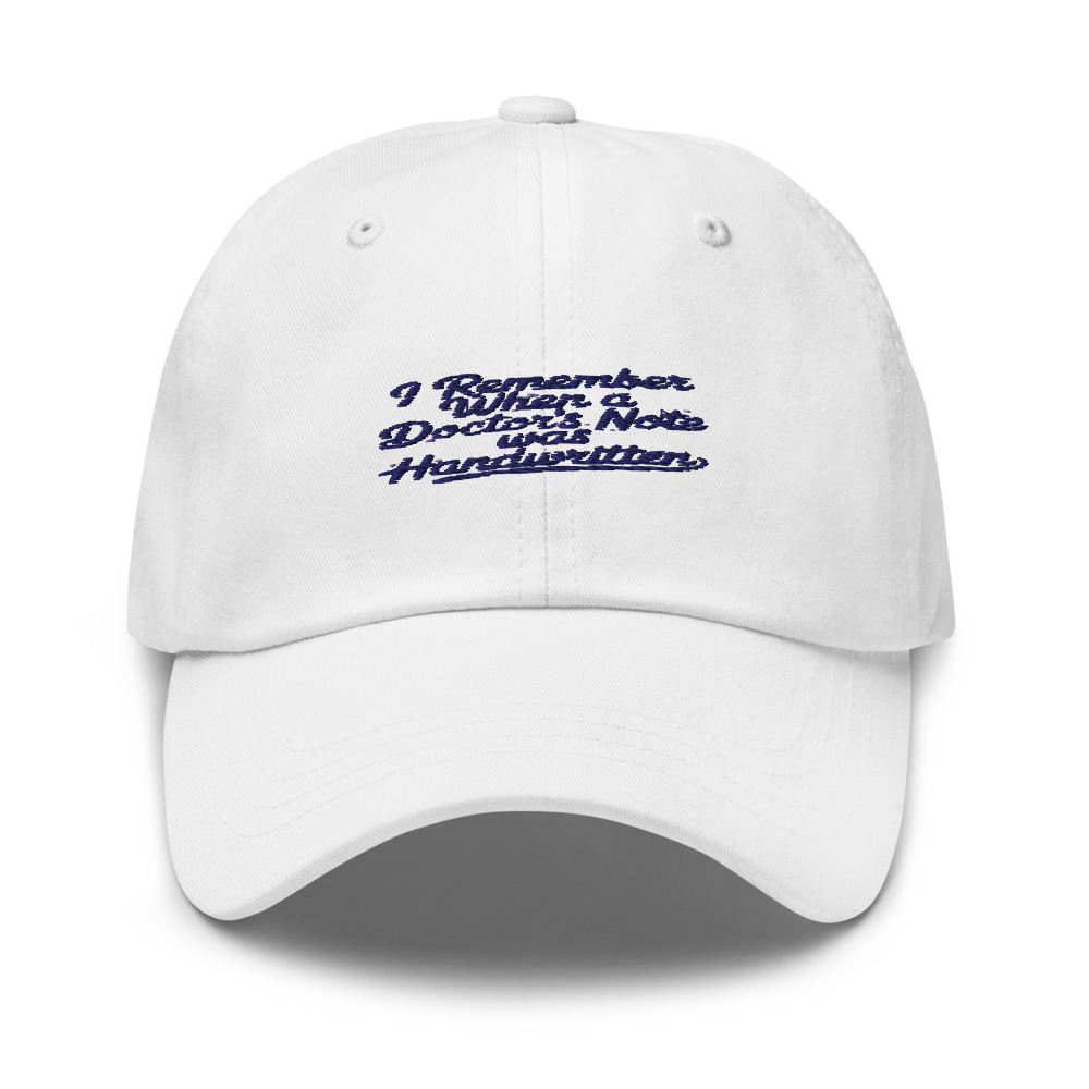 I REMEMBER WHEN A DOCTOR'S NOTE WAS HANDWRITTEN - hat