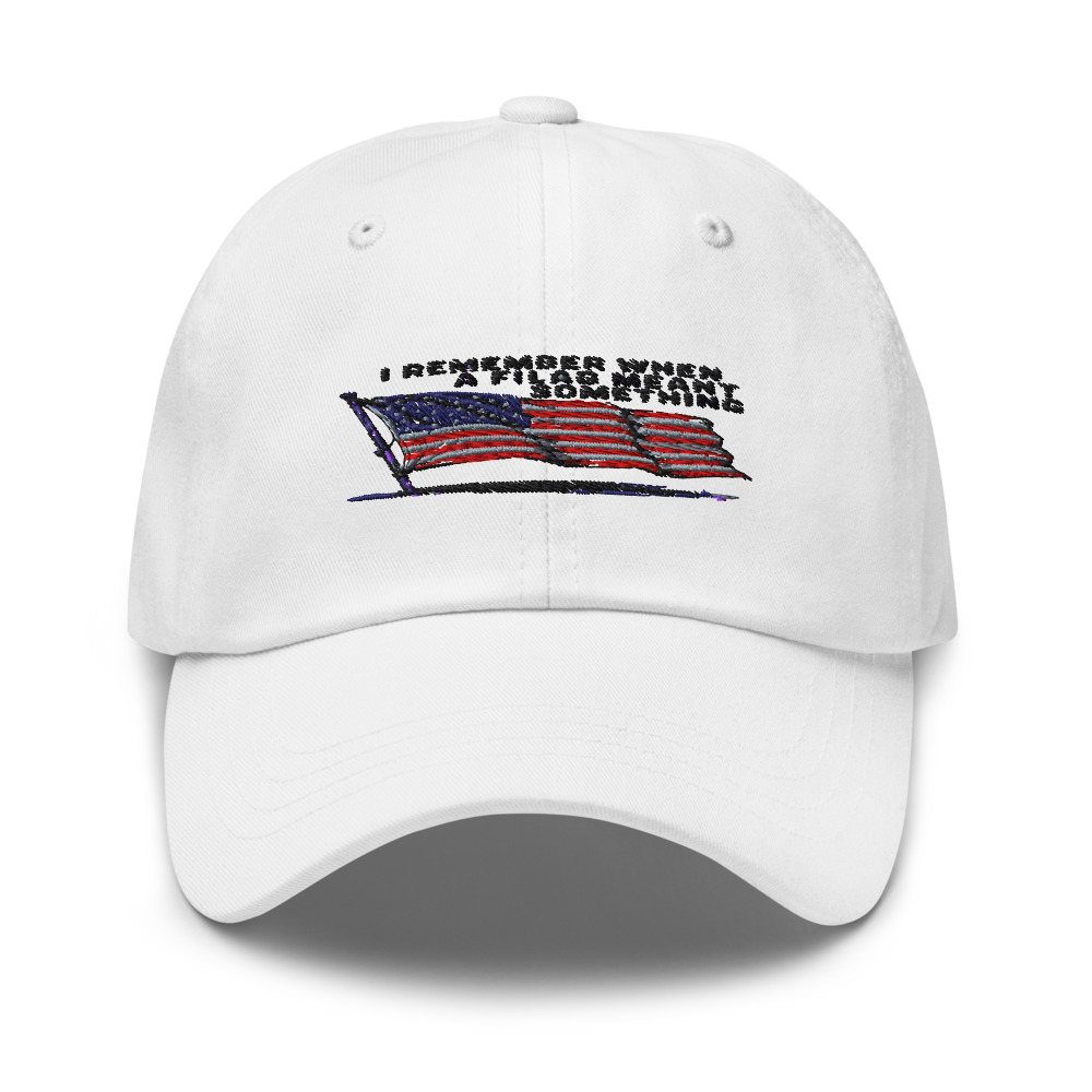 I REMEMBER WHEN A FLAG MEANT SOMETHING - hat