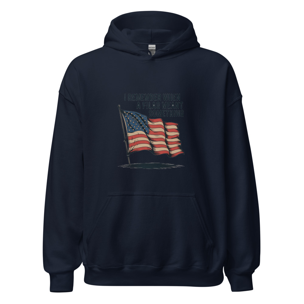I REMEMBER WHEN A FLAG MEANT SOMETHING - hoodie