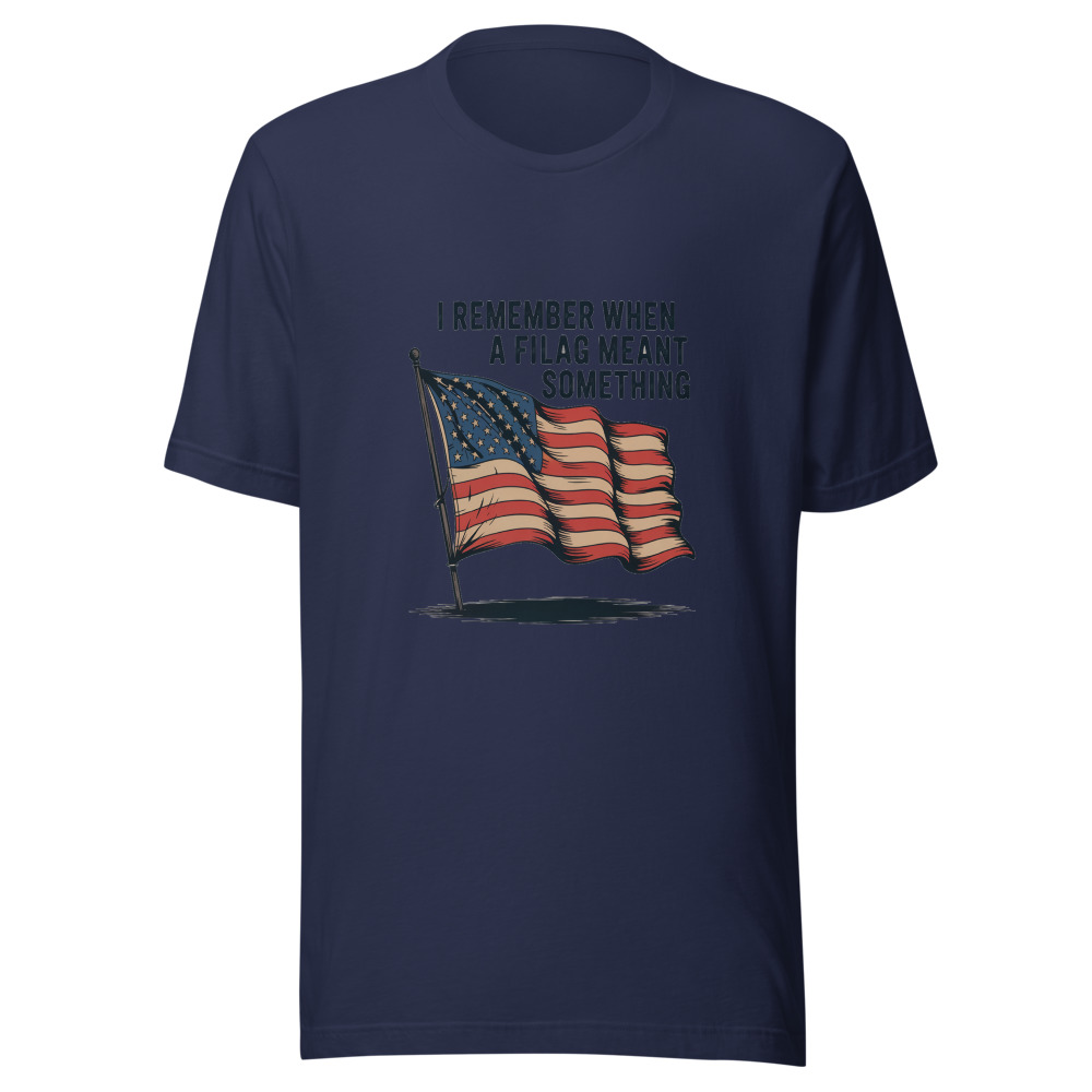I REMEMBER WHEN A FLAG MEANT SOMETHING - tshirt