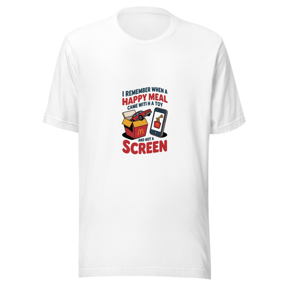 I REMEMBER WHEN A HAPPY MEAL CAME WITH A TOY AND NOT A SCREEN - tshirt