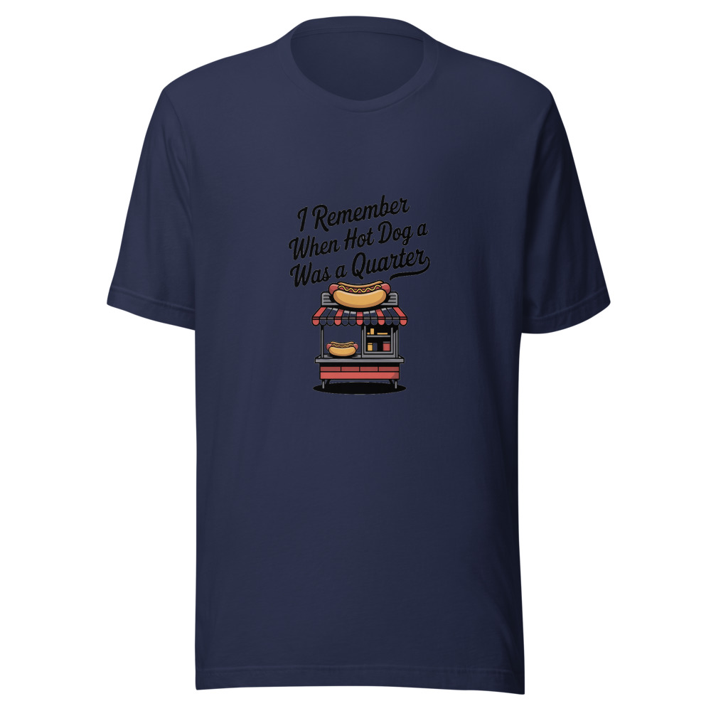 I REMEMBER WHEN A HOT DOG WAS A QUARTER - tshirt