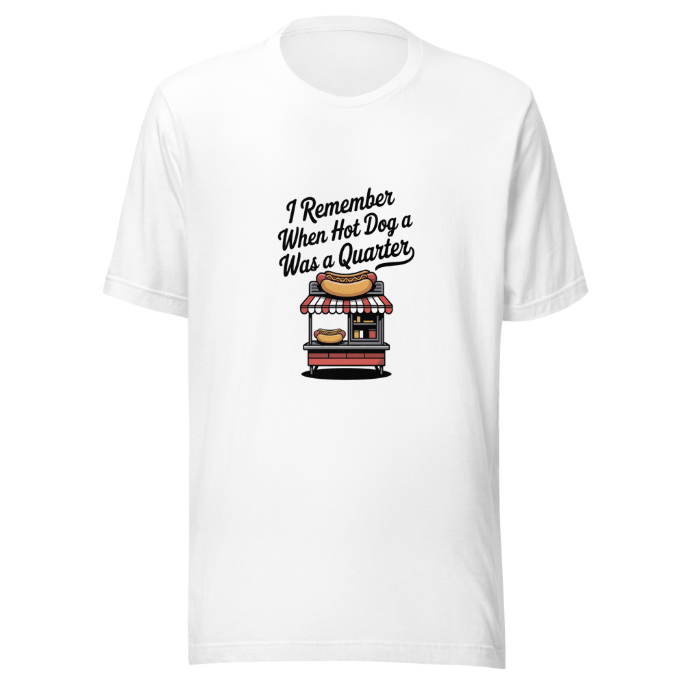 I REMEMBER WHEN A HOT DOG WAS A QUARTER - tshirt