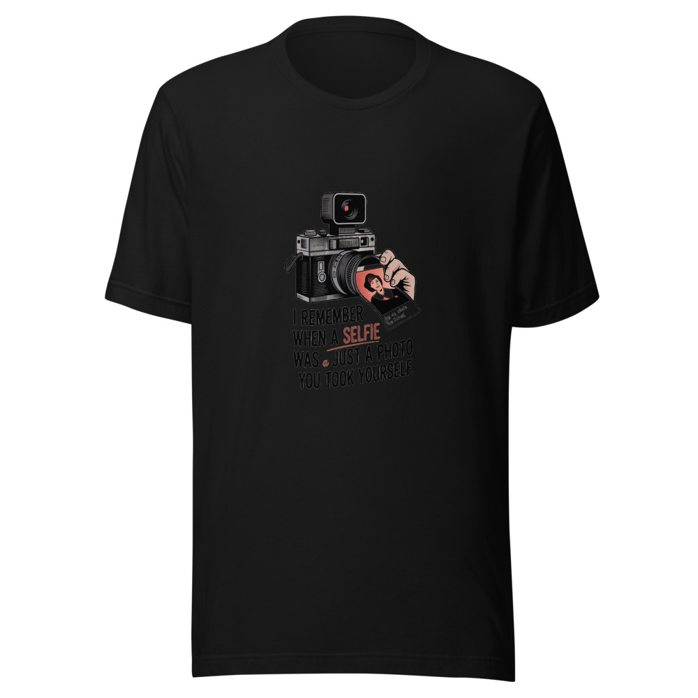 I REMEMBER WHEN A SELFIE WAS JUST A PHOTO YOU TOOK YOURSELF - tshirt