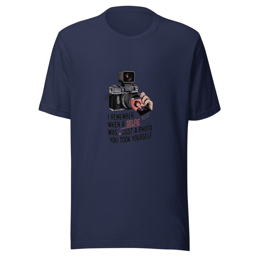 I REMEMBER WHEN A SELFIE WAS JUST A PHOTO YOU TOOK YOURSELF - tshirt