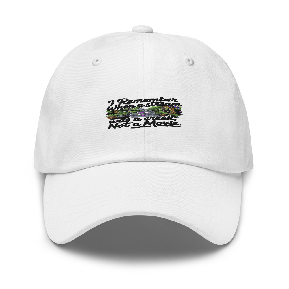 I REMEMBER WHEN A STREAM WAS A CREEK, NOT A MOVIE - hat