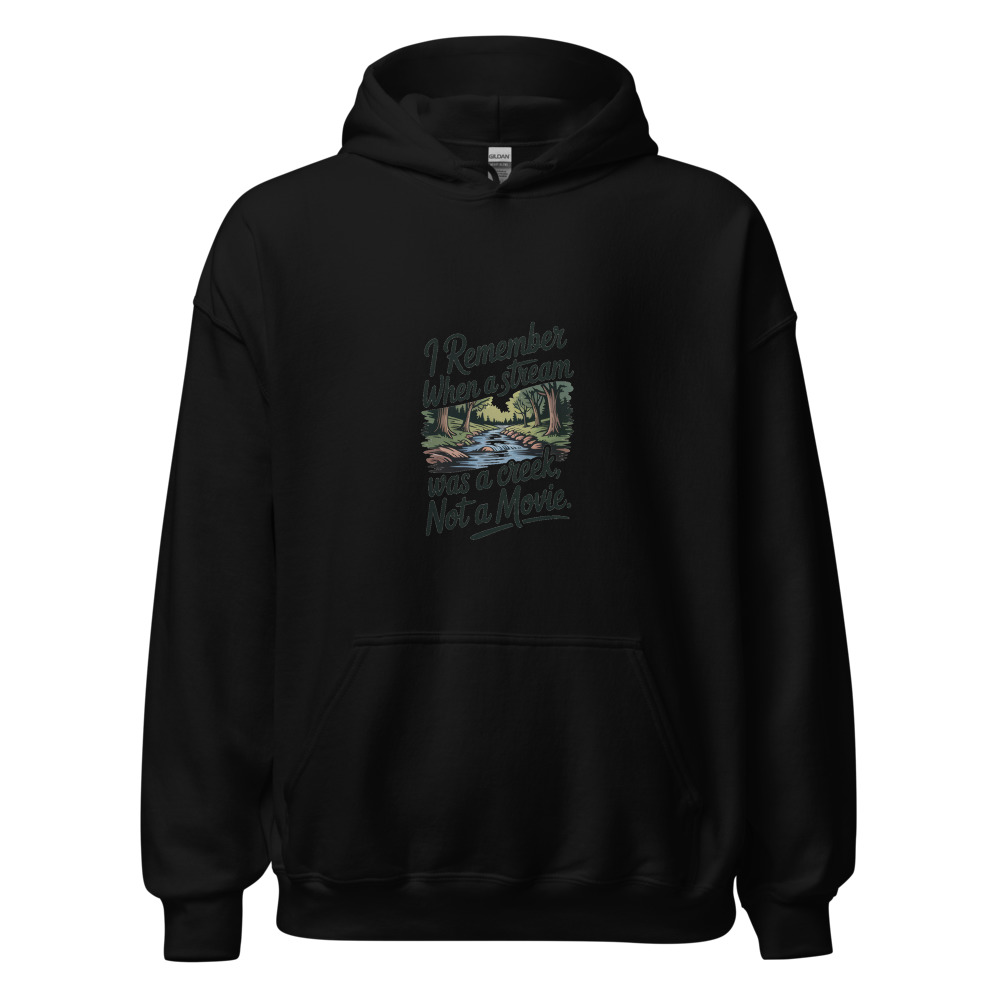 I REMEMBER WHEN A STREAM WAS A CREEK, NOT A MOVIE - hoodie