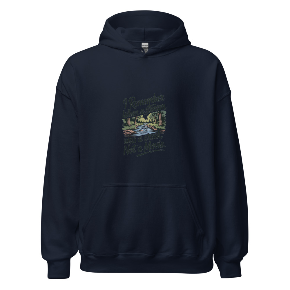 I REMEMBER WHEN A STREAM WAS A CREEK, NOT A MOVIE - hoodie