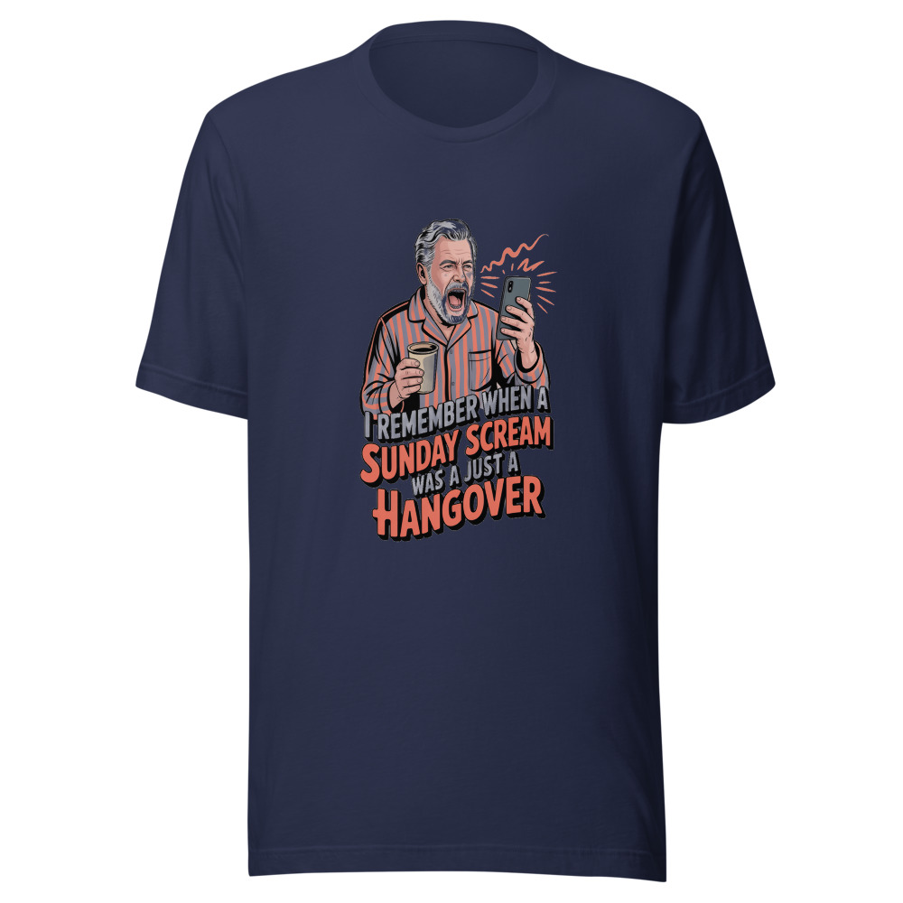 I REMEMBER WHEN A SUNDAY SCREAM WAS JUST A HANGOVER - tshirt