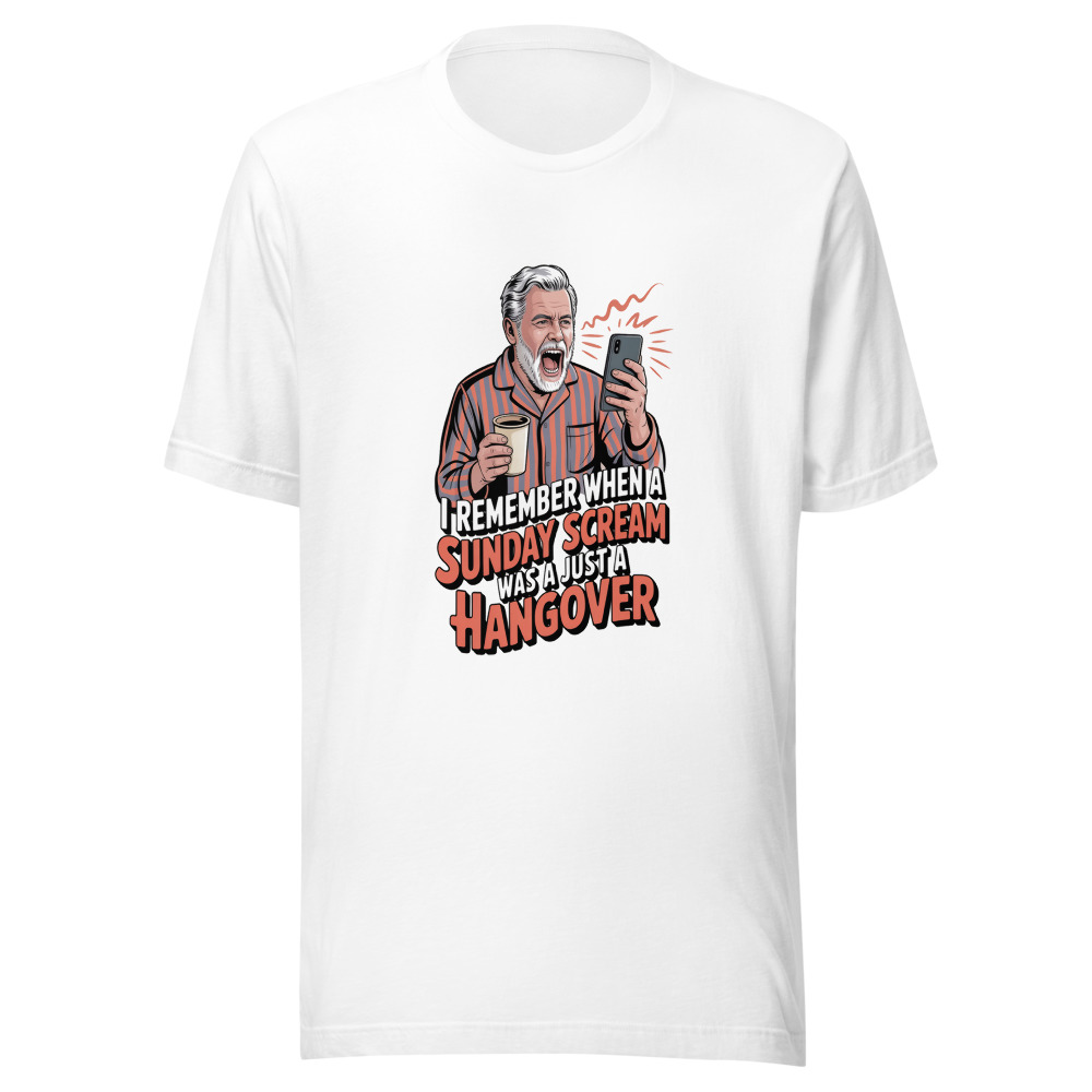 I REMEMBER WHEN A SUNDAY SCREAM WAS JUST A HANGOVER - tshirt