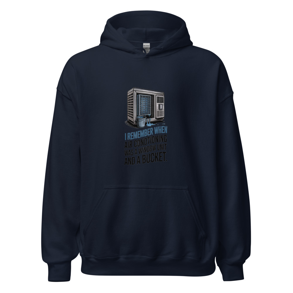 I REMEMBER WHEN AIR CONDITIONING WAS A WINDOW UNIT AND A BUCKET - hoodie