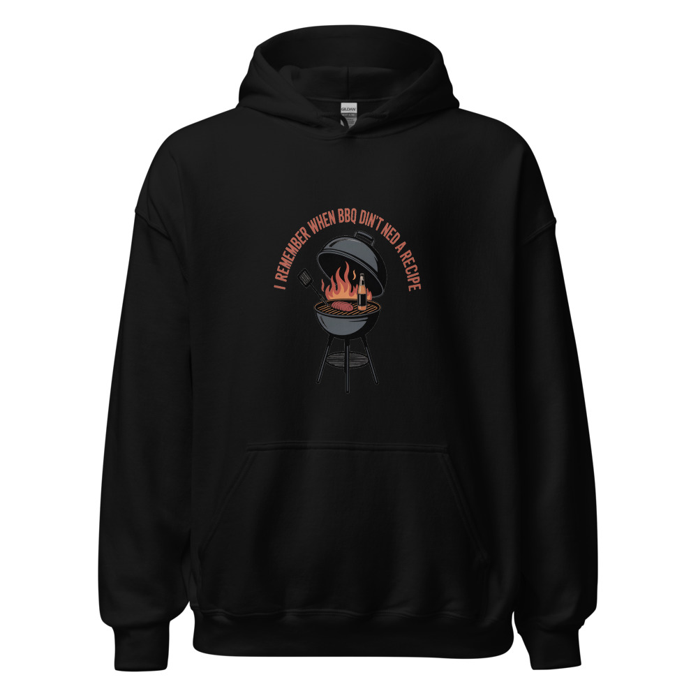 I REMEMBER WHEN BBQ DIDN'T NEED A RECIPE - hoodie