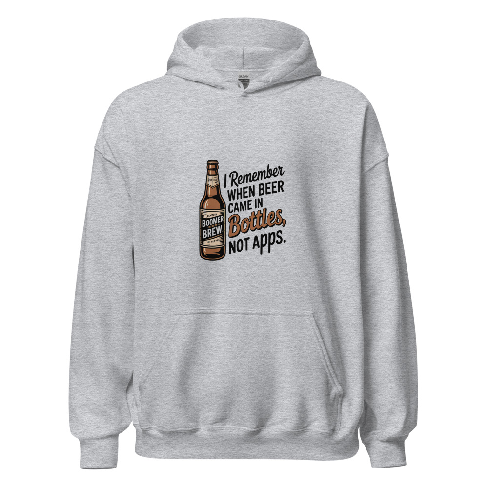 I REMEMBER WHEN BEER CAME IN BOTTLES, NOT APPS. - hoodie