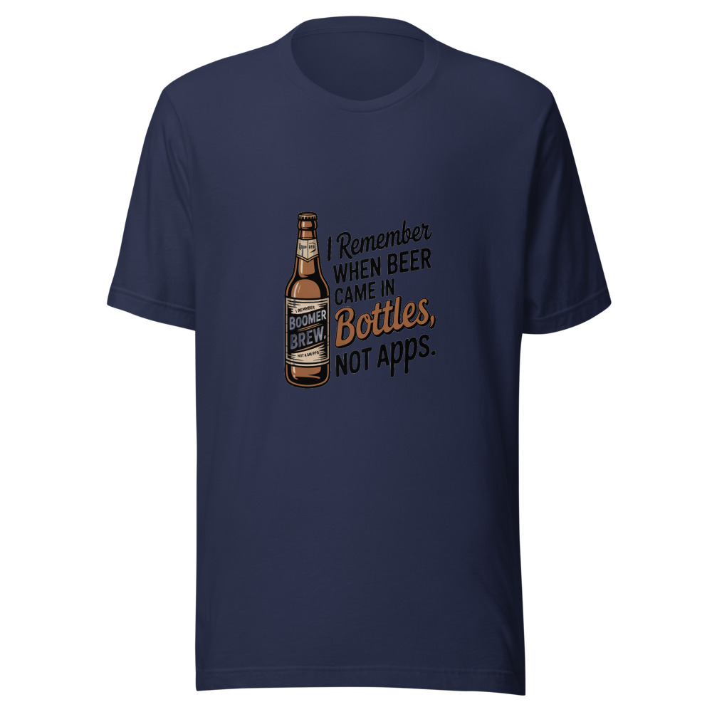 I REMEMBER WHEN BEER CAME IN BOTTLES, NOT APPS. - tshirt