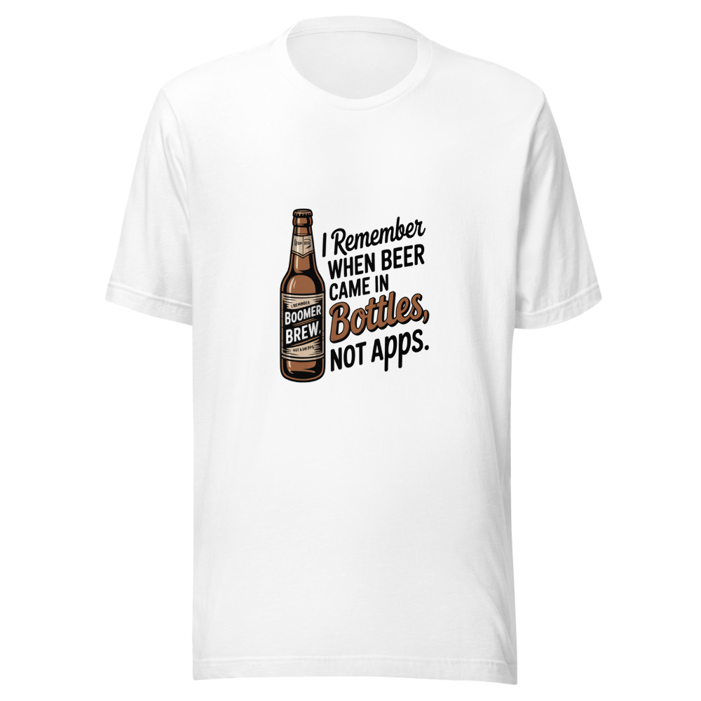 I REMEMBER WHEN BEER CAME IN BOTTLES, NOT APPS. - tshirt