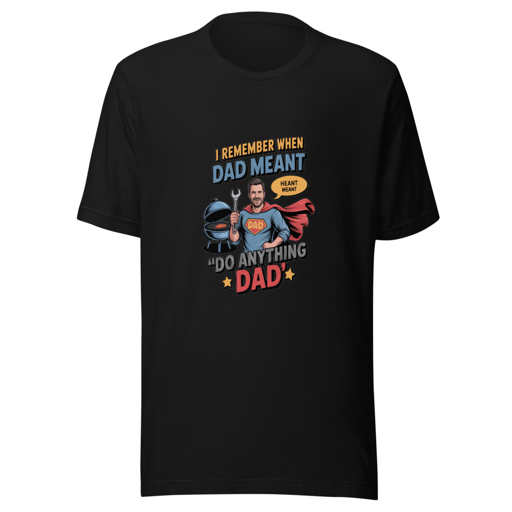 I REMEMBER WHEN DAD MEANT ‘DO ANYTHING DAD’ - tshirt