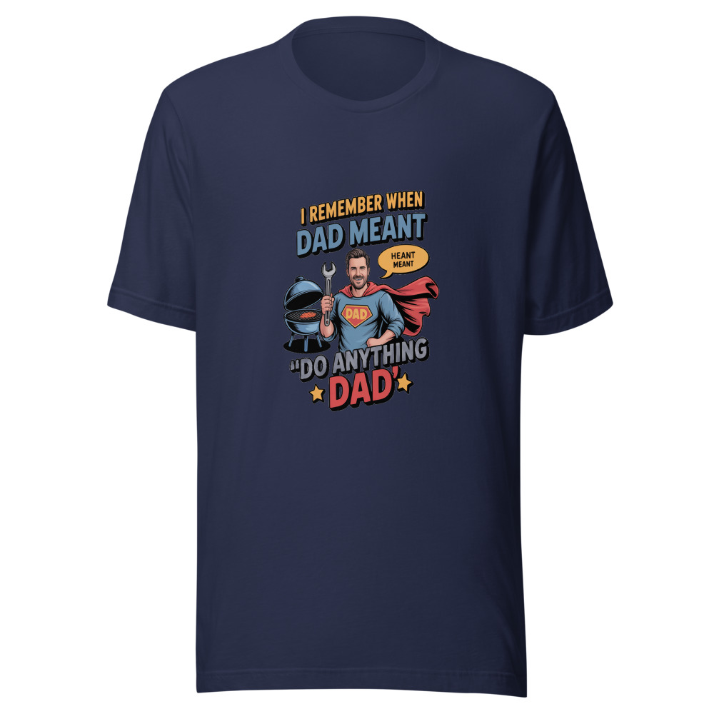 I REMEMBER WHEN DAD MEANT ‘DO ANYTHING DAD’ - tshirt