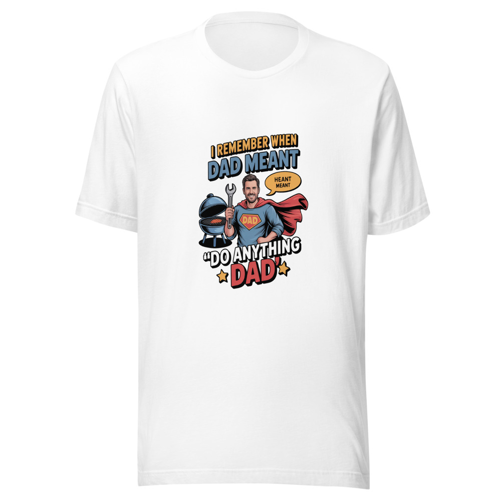 I REMEMBER WHEN DAD MEANT ‘DO ANYTHING DAD’ - tshirt