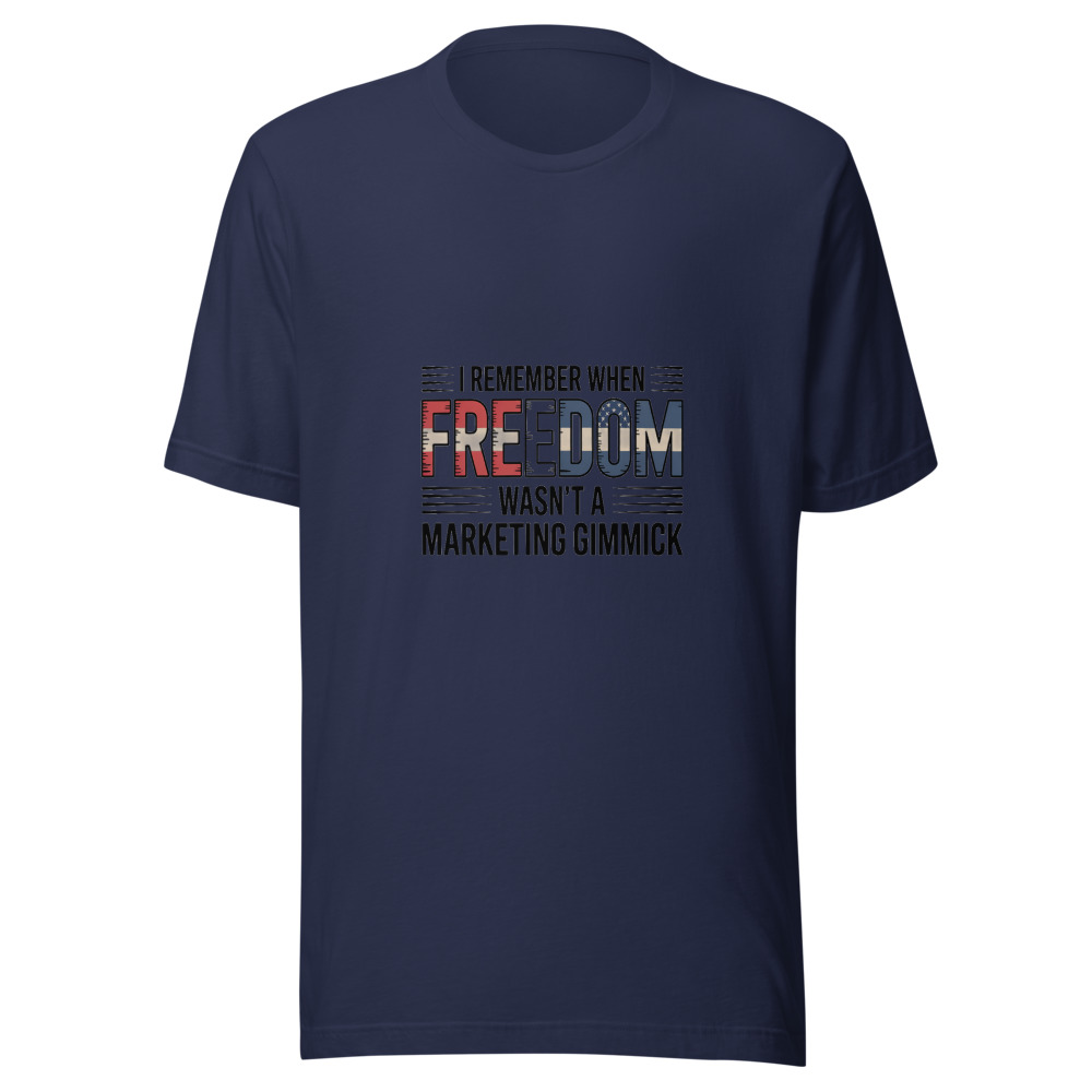 I REMEMBER WHEN 'FREEDOM' WASN'T A MARKETING GIMMICK - tshirt