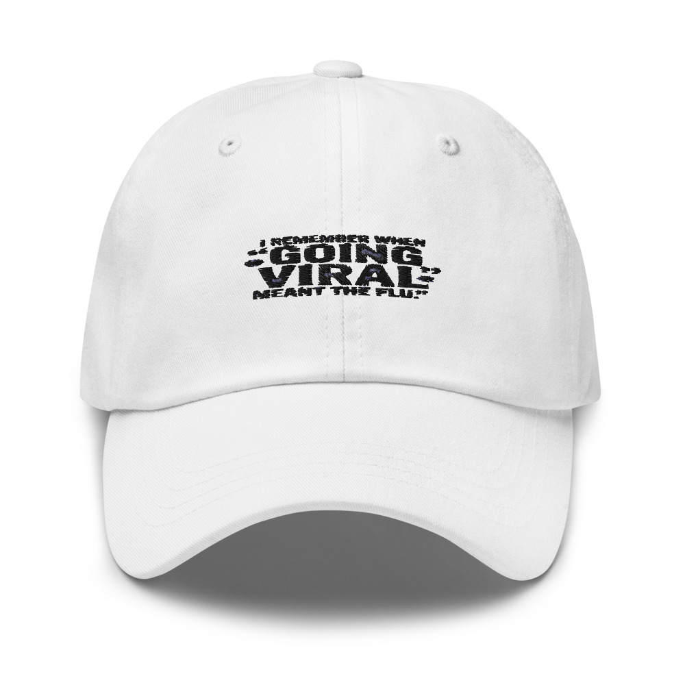 I REMEMBER WHEN 'GOING VIRAL' MEANT THE FLU - hat