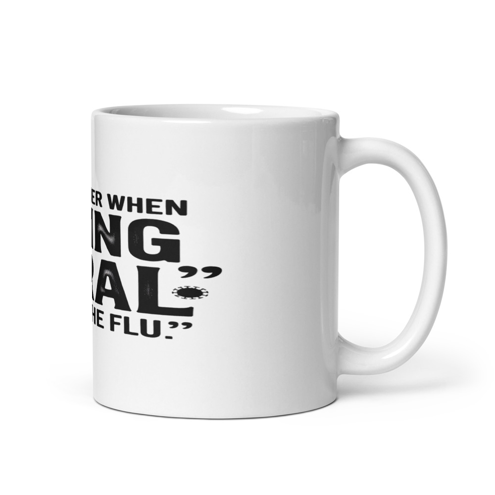 I REMEMBER WHEN 'GOING VIRAL' MEANT THE FLU - mug