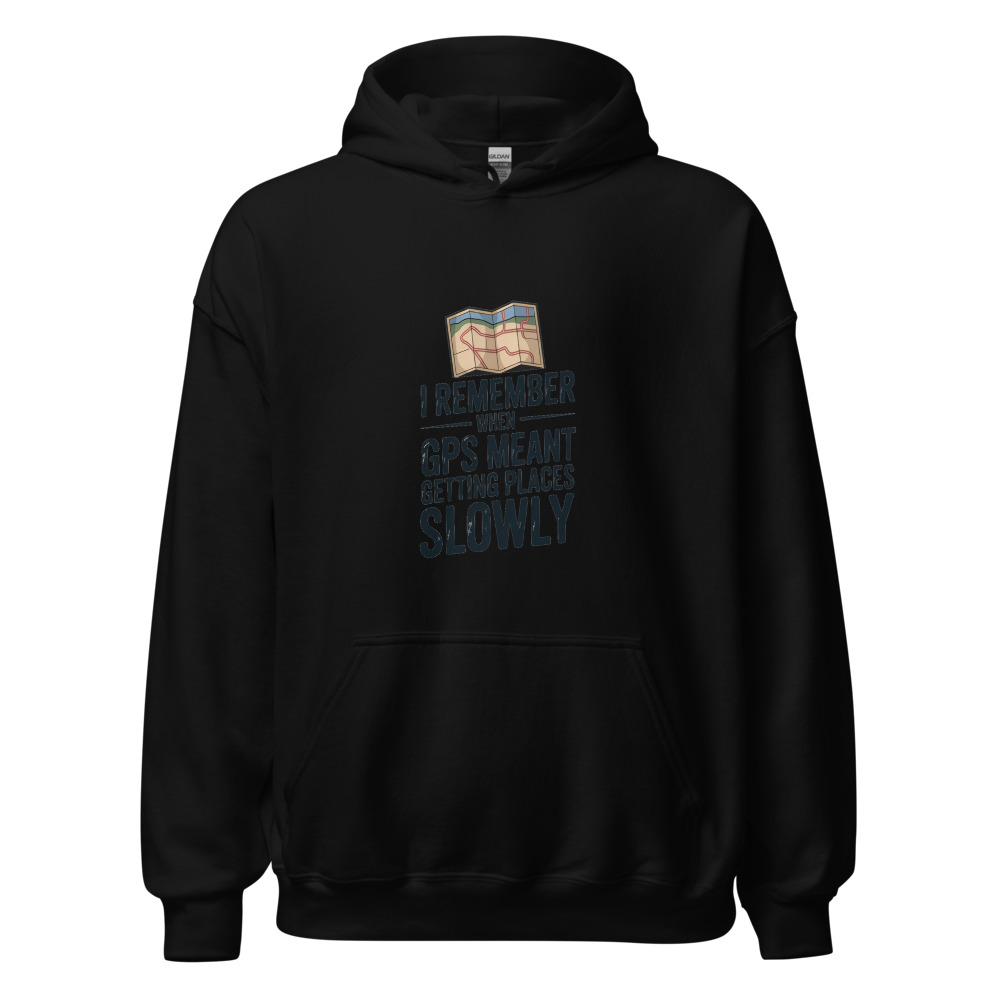 I REMEMBER WHEN GPS MEANT GETTING PLACES SLOWLY - hoodie
