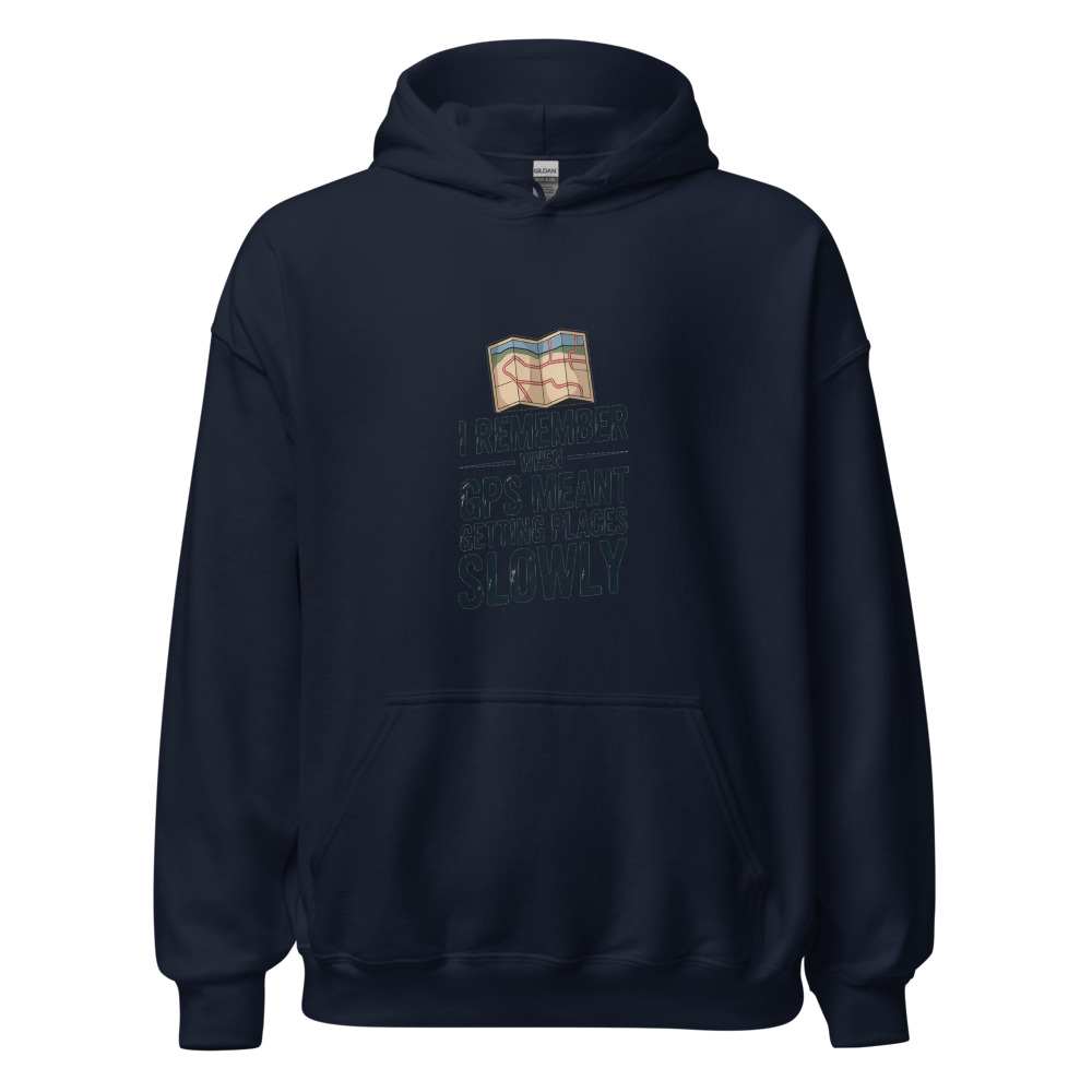 I REMEMBER WHEN GPS MEANT GETTING PLACES SLOWLY - hoodie
