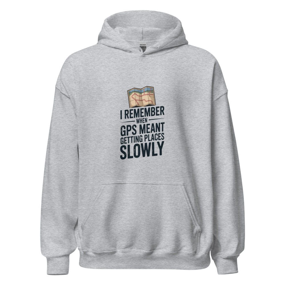 I REMEMBER WHEN GPS MEANT GETTING PLACES SLOWLY - hoodie