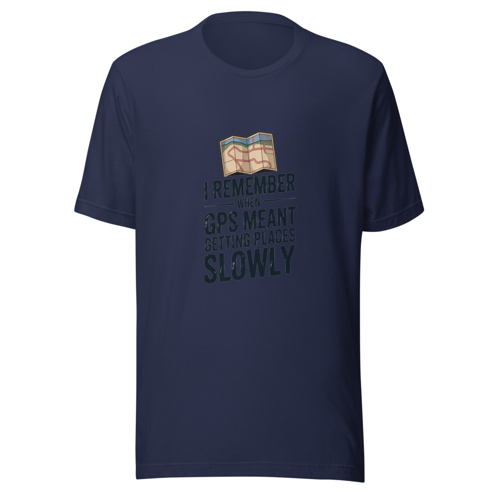I REMEMBER WHEN GPS MEANT GETTING PLACES SLOWLY - tshirt
