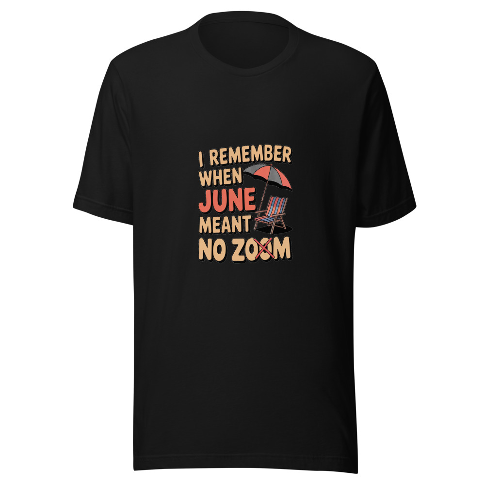 I REMEMBER WHEN JUNE MEANT NO ZOOM - tshirt