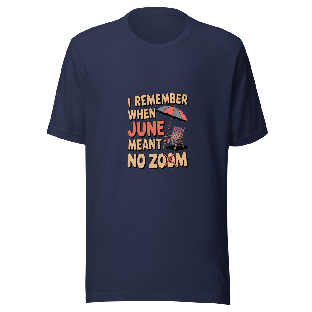 I REMEMBER WHEN JUNE MEANT NO ZOOM - tshirt