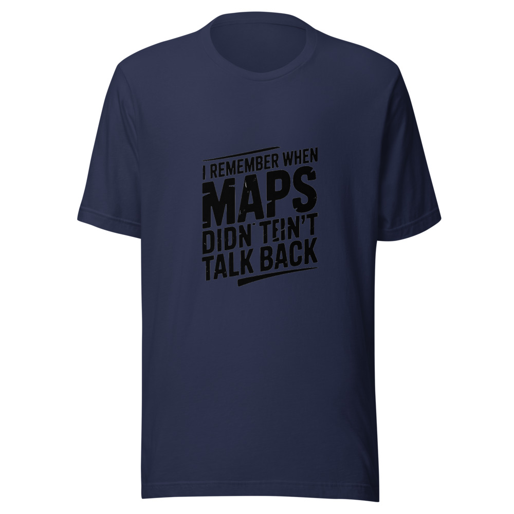 I REMEMBER WHEN MAPS DIDN'T TALK BACK - tshirt