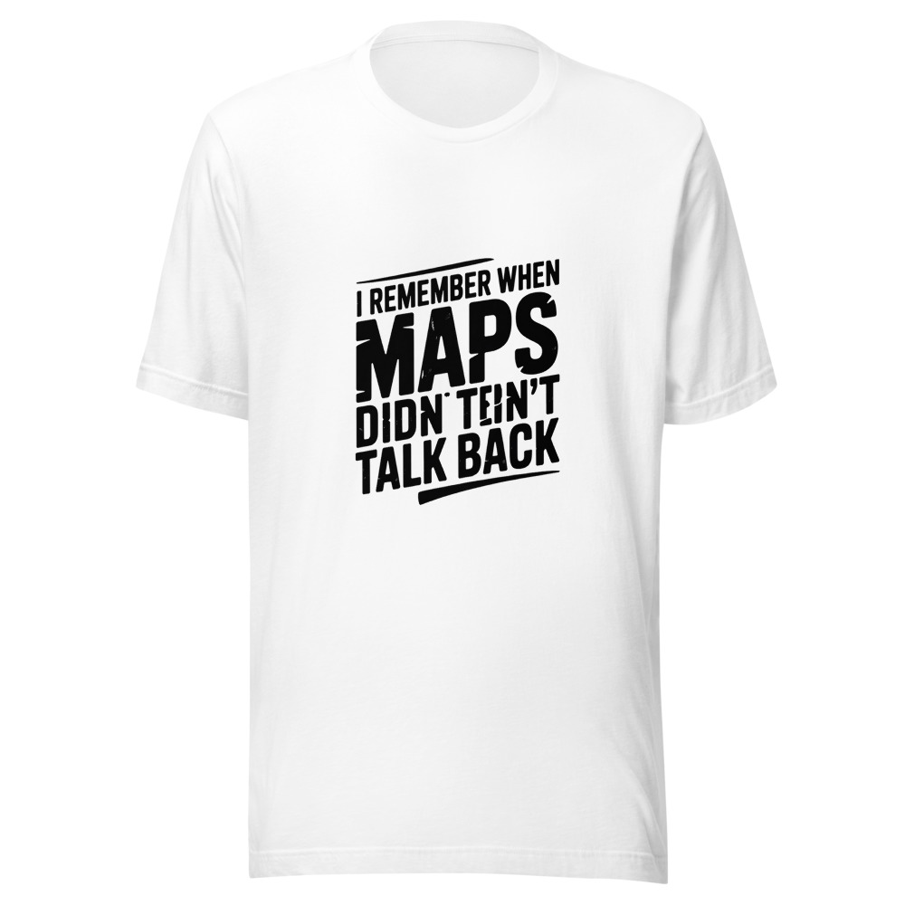 I REMEMBER WHEN MAPS DIDN'T TALK BACK - tshirt
