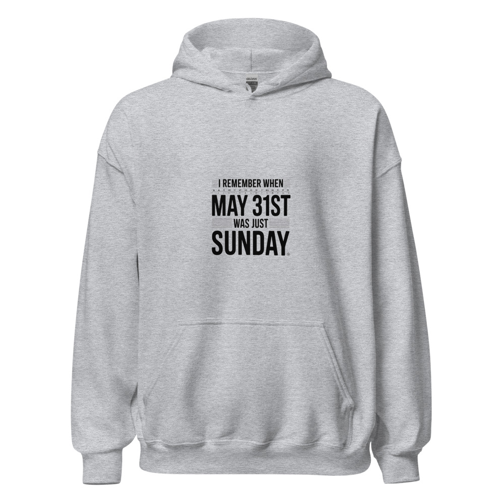 I REMEMBER WHEN MAY 31ST WAS JUST SUNDAY - hoodie