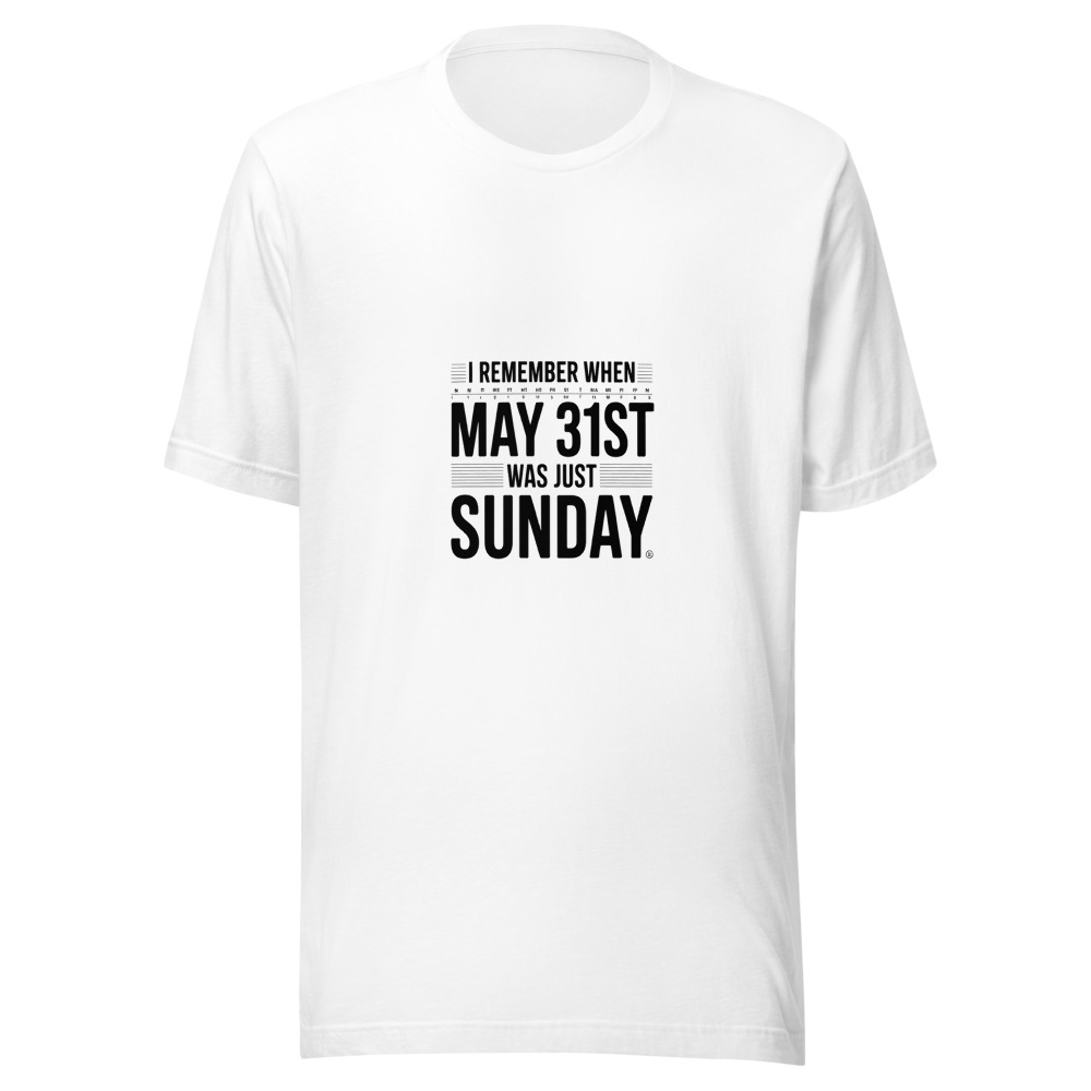 I REMEMBER WHEN MAY 31ST WAS JUST SUNDAY - tshirt
