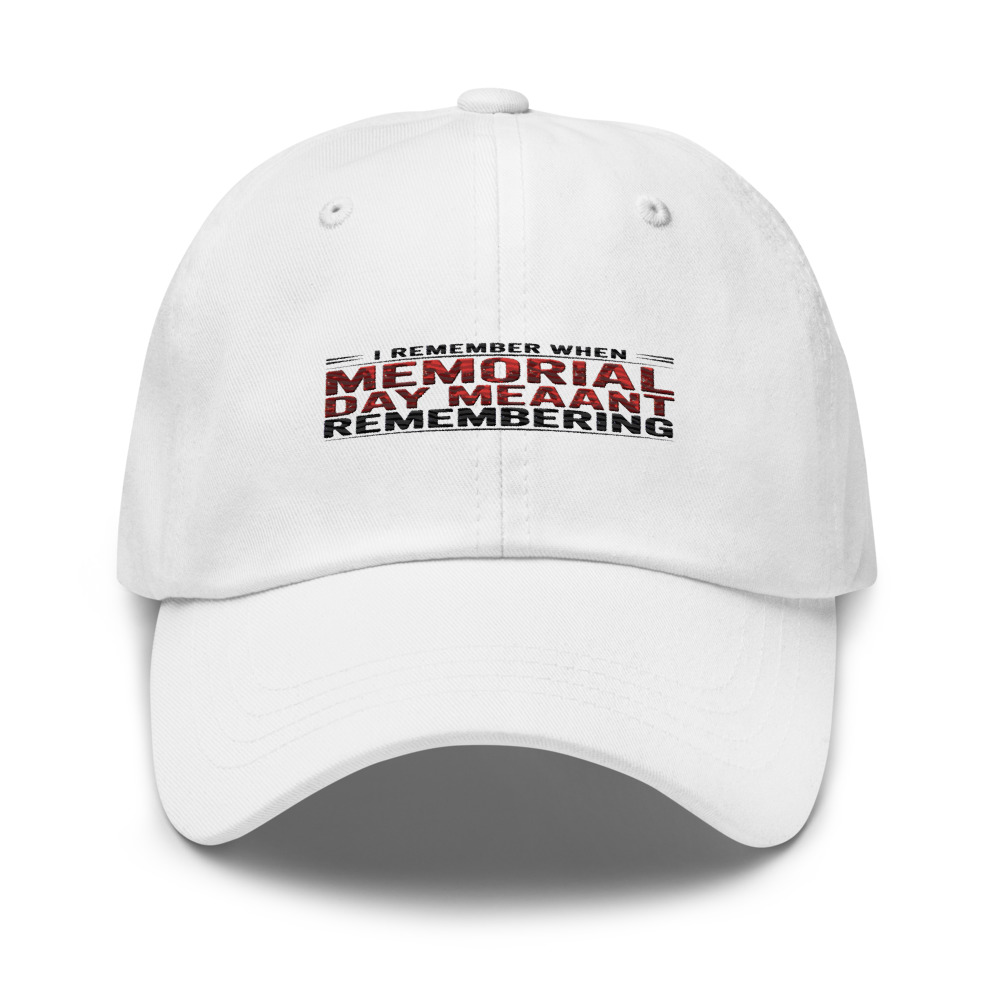I REMEMBER WHEN MEMORIAL DAY MEANT REMEMBERING - hat