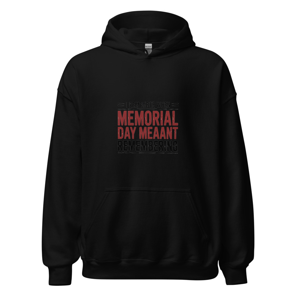 I REMEMBER WHEN MEMORIAL DAY MEANT REMEMBERING - hoodie