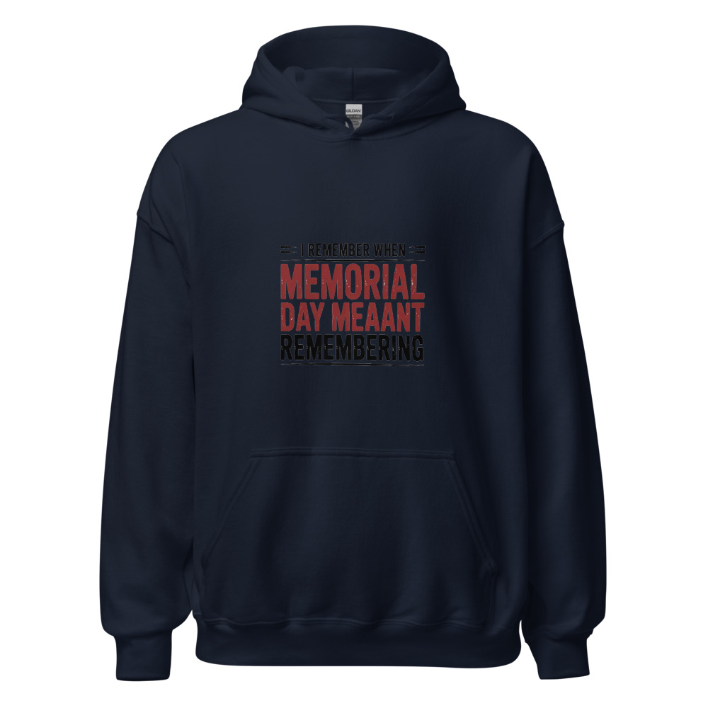 I REMEMBER WHEN MEMORIAL DAY MEANT REMEMBERING - hoodie
