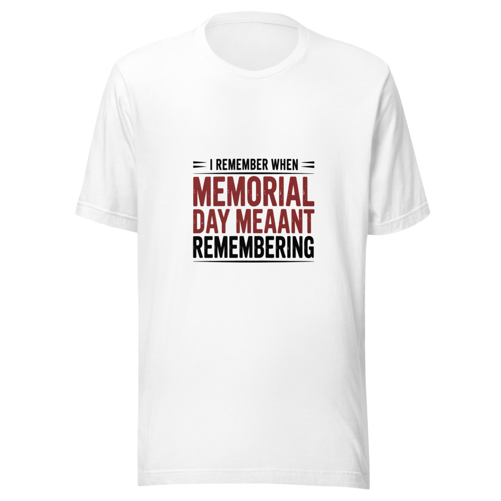 I REMEMBER WHEN MEMORIAL DAY MEANT REMEMBERING - tshirt